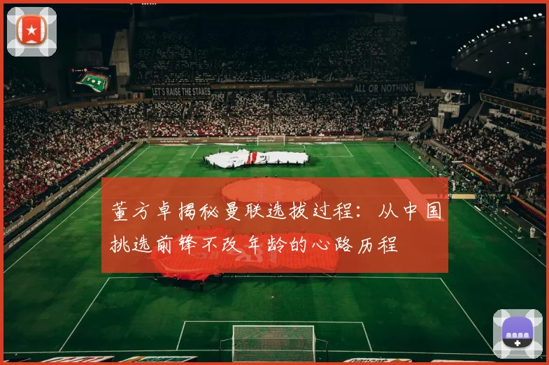 董方卓揭秘曼联选拔过程：从中国挑选前锋不改年龄的心路历程